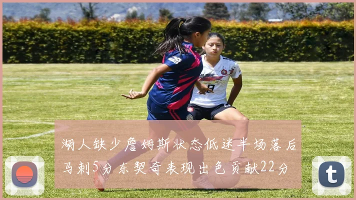 湖人缺少詹姆斯状态低迷半场落后马刺5分东契奇表现出色贡献22分